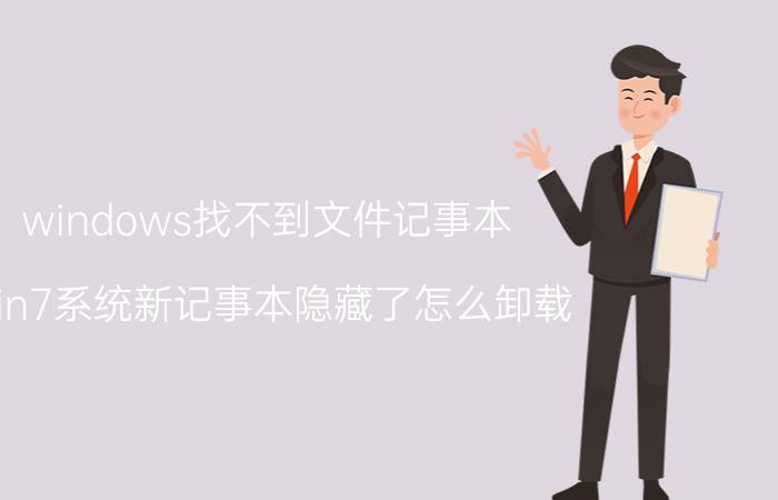 windows找不到文件记事本 win7系统新记事本隐藏了怎么卸载？